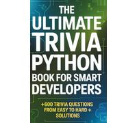 The Ultimate Trivia Python Book For Smart Developers: +600 Trivia Questions From Easy To Hard + Solutions