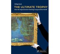 The Ultimate Trophy: How the Impressionist Painting Conquered the World: Written by Philip Hook, 2009 Edition, Publisher: Prestel [Hardcover]