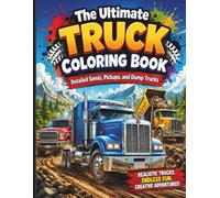 The Ultimate Truck Coloring Book: Detailed Semis, Pickups, and Dump Trucks: A Relaxing and Creative Vehicle Coloring Experience for Kids, Teens, and Adults