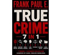 THE ULTIMATE TRUE CRIME HANDBOOK: 7 Complete Books in One Covering Criminal Profiling, Crime Scene Investigation, Criminal Psychology, Victimology, ... Behavioral Analysis, and Modern Criminology