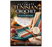 THE ULTIMATE TUNISIAN CROCHET HANDBOOK: Mastering Tunisian Crochet with Essential Stitches, Beautiful Textures, Wearable Accessories, Home Décor, Blankets, Shawls, and Beginner-Friendly Projects