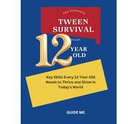 The Ultimate Tween Survival Guide: Key Skills Every 12-Year-Old Needs to Thrive and Shine in Today's World