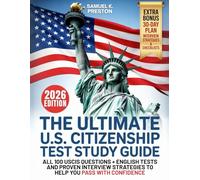 The Ultimate U.S. Citizenship Test Study Guide: Master All 100 USCIS Civics Questions with Practice Tests + Bonus Chapters on Interview Strategies, Checklists, Timelines, and Life After Citizenship