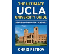 The Ultimate UCLA University Guide: Admissions • Campus Life • Academics (University Guides)