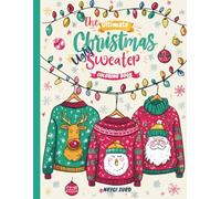 The Ultimate Ugly Sweater Christmas Coloring Book: A fun and festive collection of unique ugly Christmas sweater designs made for relaxing, joyful holiday coloring.