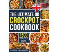 The Ultimate UK Crockpot Cookbook: 1500 Days of Elegant and Gourmet Crockpot Recipes Using the Metric Measurements and Local No-Fuss Ingredients to Spice Up Your Meals