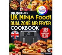 The Ultimate UK Ninja Foodi Dual Zone Air Fryer Cookbook: 1500 Days of Irresistible Air-Fried Delights Using the Metric Measurements and Local Ingredients to Excite Your Palate|Full Colour Edition
