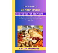 THE ULTIMATE UK NINJA SPEEDI RECIPE BOOK FOR BEGINNERS: Simple, Fast and Family Friendly Easy To Follow Meals All One Pot with Ninja Speedi Rapid Cooker & Air Fryer