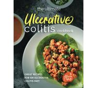 The Ultimate Ulcerative Colitis Cookbook: Great Recipes for an Ulcerative Colitis Diet