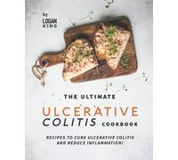 The Ultimate Ulcerative Colitis Cookbook: Recipes To Cure Ulcerative Colitis and Reduce Inflammation!