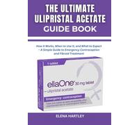 THE ULTIMATE ULIPRISTAL ACETATE GUIDE BOOK: How It Works, When to Use It, and What to Expect - A Simple Guide to Emergency Contraception and Fibroid Treatment