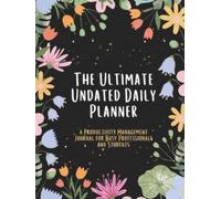 The Ultimate Undated Daily Planner: a Productivity Management Journal for Busy Professionals and Students: Stay Organized with Flexible Schedule Pages and Goal Tracking Sheets (100 Pages Hardcover)