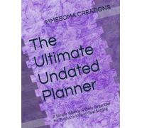 The Ultimate Undated Planner: A Simple Weekly & Daily Organizer for Productivity and Goal Setting