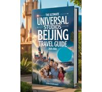 The Ultimate Universal Studios Beijing Travel Guide 2025-2026: Expert Tips, Must-See Rides, Themed Lands, Dining & Shopping, Family-Friendly ... Travel Advice for an Unforgettable Adventure