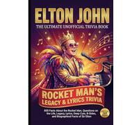 The Ultimate Unofficial Elton John Trivia Book: 800+ Facts About the Rocket Man, Questions on the Life, Legacy, Lyrics, Deep Cuts, B-Sides, and Biographical Facts of Sir Elton