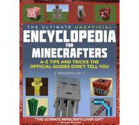 The Ultimate Unofficial Encyclopedia for Minecrafters: An A - Z Book of Tips and Tricks the Official Guides Don't Teach You