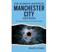 The Ultimate Unofficial Manchester City Quiz Book: 601 Fun Questions for City Fans Everywhere
