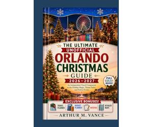 The Ultimate Unofficial Orlando Christmas Guide 2026-2027: An Independent Travel Companion to the Holiday Magic, Theme Parks, and Festive Events. (SmartTravel Handbooks)