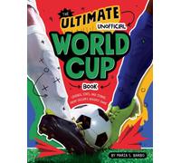 The Ultimate Unofficial World Cup Book : Legends, Stats, and Stories from Soccer's Biggest Game