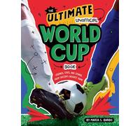The Ultimate Unofficial World Cup Book: Legends, Stats, and Stories from Soccer's Biggest Game?A Fun Sports Read for Kids (Ages 8-12)