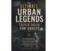 The Ultimate Urban Legends Trivia Book For Adults: A Fun and Challenging Trivia Journey Through Modern Myths, Creepy Tales, Famous Hoaxes, Strange ... Mysteries, and Stories Too Wild to Forget