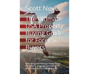 The Ultimate USA Property Buying Guide for Foreign Buyers: Everything You Need to Know About Purchasing, Owning, and Selling US Real Estate as a Foreign National