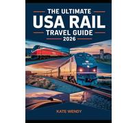 THE ULTIMATE USA RAIL TRAVEL GUIDE 2026: A Comprehensive Guide to Master Amtrak Routes, Timetables & Scenic Journeys across America Iconic, ... Itineraries for Memorable Rail Adventures