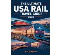 THE ULTIMATE USA RAIL TRAVEL GUIDE 2026: A Comprehensive Guide to Master Amtrak Routes, Timetables & Scenic Journeys across America Iconic, ... Itineraries for Memorable Rail Adventures