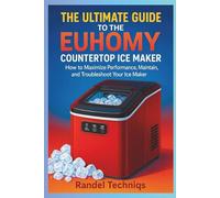 THE ULTIMATE USER GUIDE TO THE EUHOMY COUNTERTOP ICE MAKER: How to Efficiently Use, Maintain, and Get the Best Experience from Your Portable Ice Maker