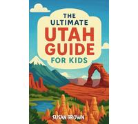 The Ultimate Utah Guide for Kids: A Fun-Filled Chapter Book About Utah’s Landmarks, Culture, and Adventures
