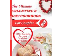 THE ULTIMATE VALENTINE'S DAY COOKBOOK FOR COUPLES 2026: 100+ Quick, Romantic Recipes and Date Night ideas to Make your Valentine unforgettable