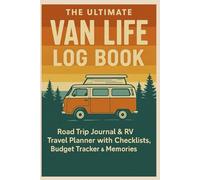 The Ultimate Van Life Log Book: Road Trip Journal, Checklists, Budget Tracker: Capture Every Moment of Your Van Life Adventure - Perfect for RV Owners, Campervan Travelers, and Road Trip Lovers