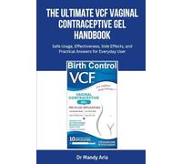 The Ultimate VCF Vaginal Contraceptive Gel Handbook: Safe Usage, Effectiveness, Side Effects, and Practical Answers for Everyday User