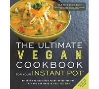 The Ultimate Vegan Cookbook for Your Instant Pot: 80 Easy and Delicious Plant-Based Recipes That You Can Make in Half the Time