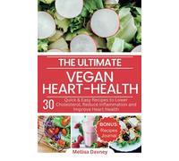 The Ultimate Vegan Heart Health Cookbook: 30 Quick & Easy Recipes to Lower Cholesterol, Reduce Inflammation and Improve Heart Health