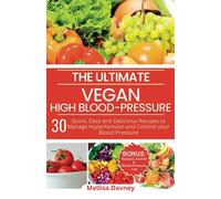 The Ultimate Vegan High-Blood Pressure Cookbook: 30 Quick, Easy and Delicious Recipes to Manage Hypertension and Control your Blood Pressure