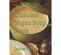 The Ultimate Vegan Soup Book