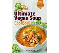 THE ULTIMATE VEGAN SOUP COOKBOOK: Over 20 Delicious Plant-Based Soups for Health, Flavor, and Comfort | Easy-to-Follow Instructions | Budget-Friendly Ingredients | Beginner-Friendly Soup Cookbook