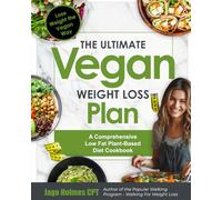 The Ultimate Vegan Weight Loss Plan: Lose Weight the Vegan Way: A Comprehensive Low Fat Plant-Based Diet Cookbook