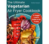 The Ultimate Vegetarian Air Fryer Cookbook: A Veggie Lover's Guide to Air Frying (FULL-COLOR EDITION)