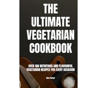The Ultimate Vegetarian Cookbook: Over 100 Nutritious and Flavourful Vegetarian Recipes for Every Occasion (Ultimate Cookbooks)