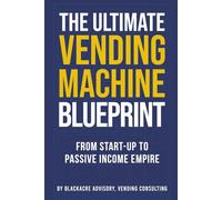 The Ultimate Vending Machine Blueprint: From Start-up to Passive Income Empire