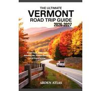 The Ultimate Vermont Road Trip Guide 2026-2027: Road Trips, Mountain Adventures, Hidden Gems & Local Experiences