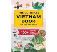 The Ultimate Vietnam Book For Kids And Teens: 100+ Fun And Educational Stories, Trivia Quizzes, And Fun Facts About Vietnam (Travel Books For Kids And Teens)