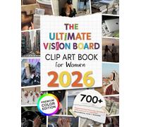 The Ultimate Vision Board Clip Art Book for Women: 700+ Empowering Premium Pictures, Words, Quotes & Affirmations to Manifest Abundance, Love & ... Edition (2026 Vision Board Clip Art Book)