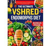 THE ULTIMATE VSHRED ENDOMORPHS DIET: Effective, Simple Recipes and Strategies to Reset Your Metabolism and Achieve Lasting Fat Loss for Endomorph Body Types