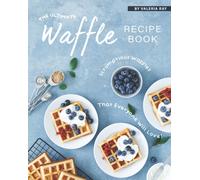 The Ultimate Waffle Recipe Book : Scrumptious Waffles That Everyone Will Love!