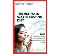 The Ultimate Water Fasting Diet: The Definitive Guide to Achieving Your Health and Weight Loss Goals through Water Fasting