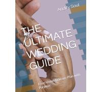 THE ULTIMATE WEDDING GUIDE: From Vision to Vows-Plan with Purpose