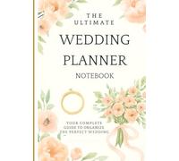 The Ultimate Wedding Planner Notebook: Your Complete Guide to Plan the Perfect Wedding Day